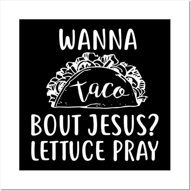 Wanna Taco Bout Jesus Lettuce Pray Wall Art by HaroldKeller